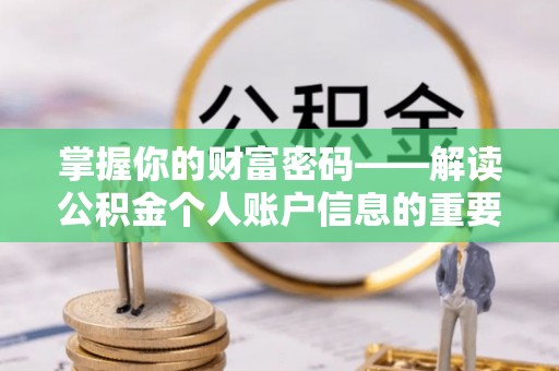 矿区掌握你的财富密码——解读公积金个人账户信息的重要性