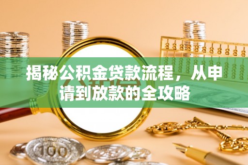 矿区揭秘公积金贷款流程，从申请到放款的全攻略