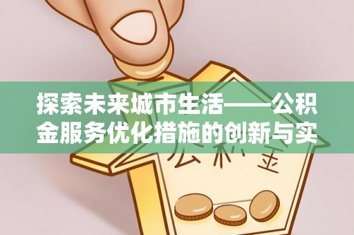 矿区探索未来城市生活——公积金服务优化措施的创新与实践