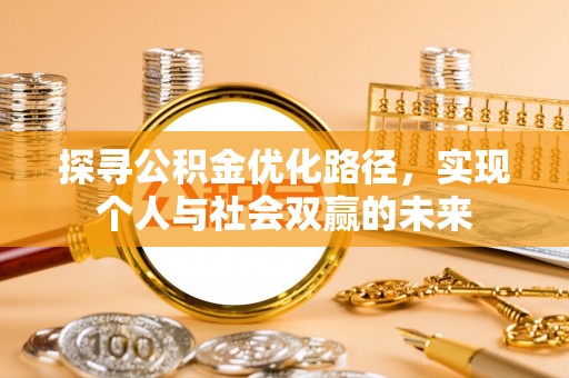 矿区探寻公积金优化路径，实现个人与社会双赢的未来