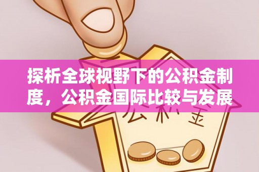 矿区探析全球视野下的公积金制度，公积金国际比较与发展趋势
