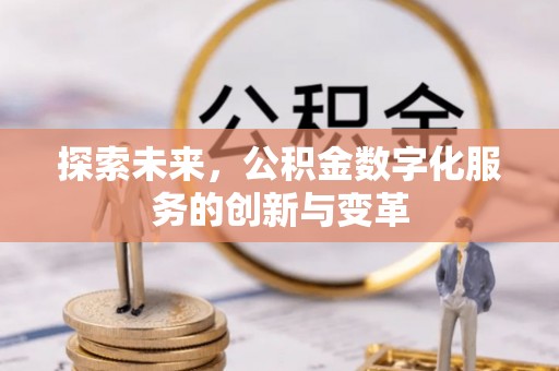 矿区探索未来，公积金数字化服务的创新与变革