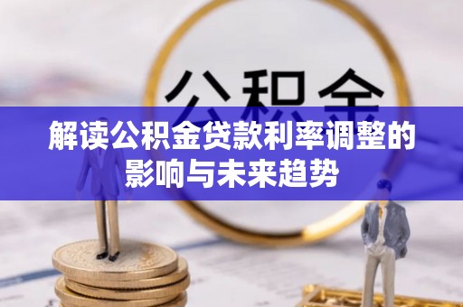 矿区解读公积金贷款利率调整的影响与未来趋势