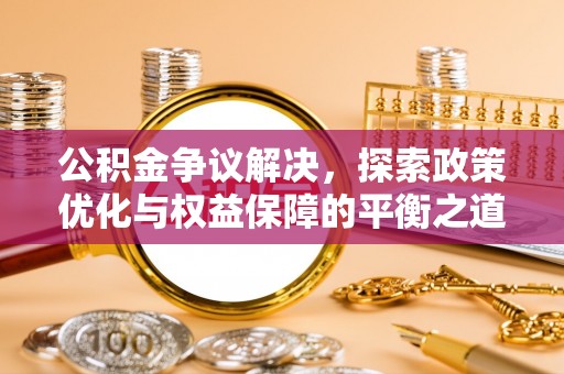 矿区公积金争议解决，探索政策优化与权益保障的平衡之道