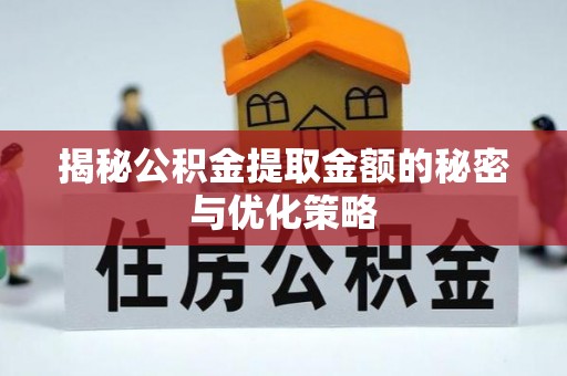 矿区揭秘公积金提取金额的秘密与优化策略