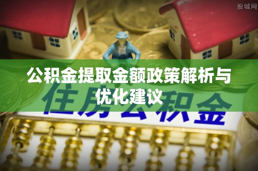矿区公积金提取金额政策解析与优化建议