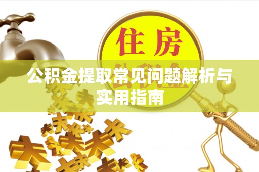 矿区公积金提取常见问题解析与实用指南
