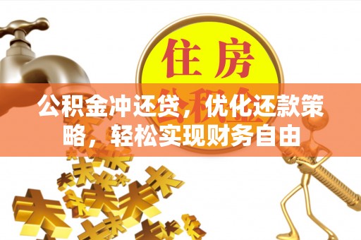矿区公积金冲还贷，优化还款策略，轻松实现财务自由