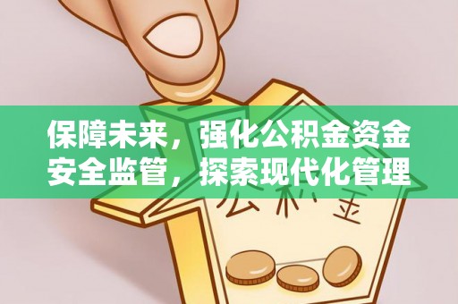 矿区保障未来，强化公积金资金安全监管，探索现代化管理新路径