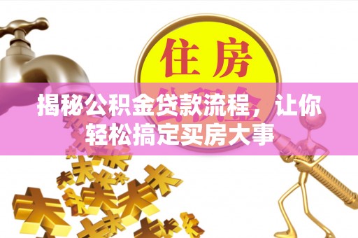 矿区揭秘公积金贷款流程，让你轻松搞定买房大事