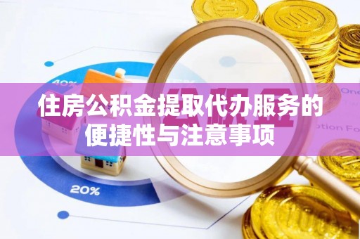 矿区住房公积金提取代办服务的便捷性与注意事项