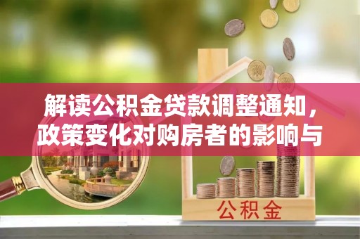 矿区解读公积金贷款调整通知，政策变化对购房者的影响与应对策略