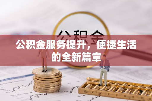 矿区公积金服务提升，便捷生活的全新篇章