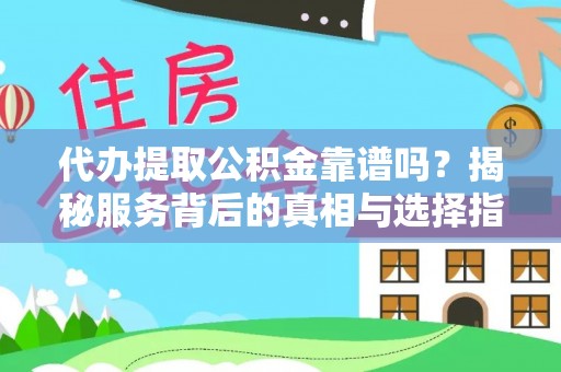 矿区代办提取公积金靠谱吗？揭秘服务背后的真相与选择指南