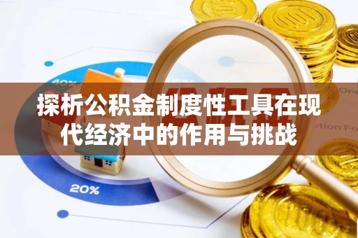 矿区探析公积金制度性工具在现代经济中的作用与挑战