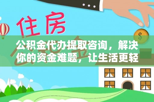 矿区公积金代办提取咨询，解决你的资金难题，让生活更轻松