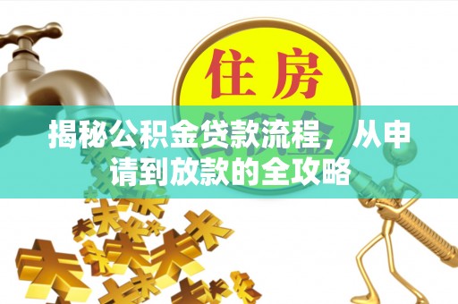 矿区揭秘公积金贷款流程，从申请到放款的全攻略