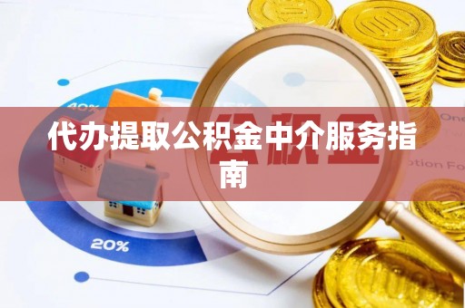 矿区代办提取公积金中介服务指南