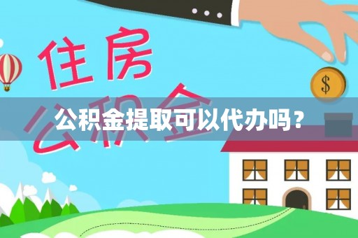 矿区公积金提取可以代办吗？
