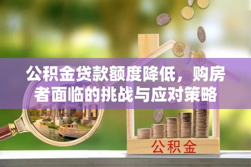 矿区公积金贷款额度降低，购房者面临的挑战与应对策略