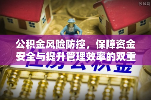 矿区公积金风险防控，保障资金安全与提升管理效率的双重探索