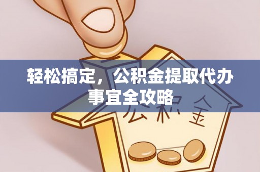 矿区轻松搞定，公积金提取代办事宜全攻略