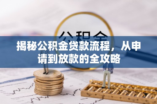 矿区揭秘公积金贷款流程，从申请到放款的全攻略