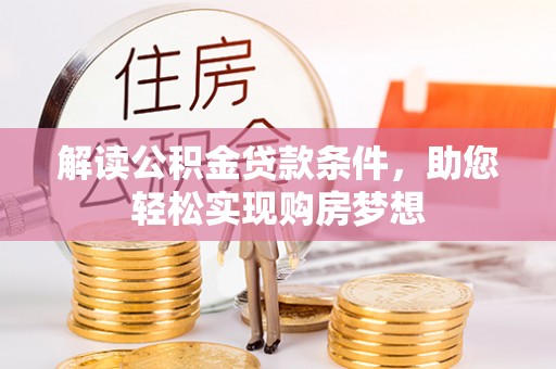 矿区解读公积金贷款条件，助您轻松实现购房梦想