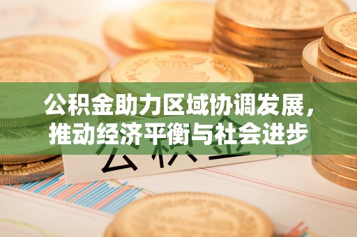 矿区公积金助力区域协调发展，推动经济平衡与社会进步