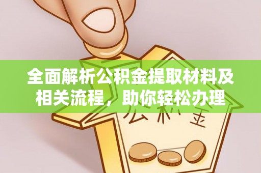 矿区全面解析公积金提取材料及相关流程，助你轻松办理
