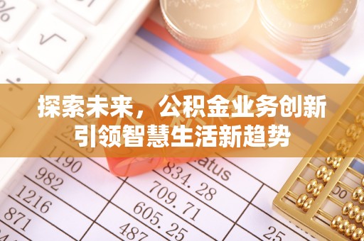 矿区探索未来，公积金业务创新引领智慧生活新趋势