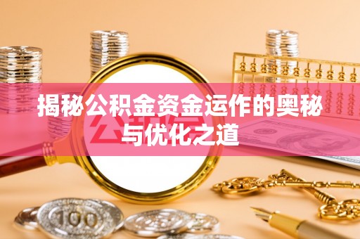 矿区揭秘公积金资金运作的奥秘与优化之道