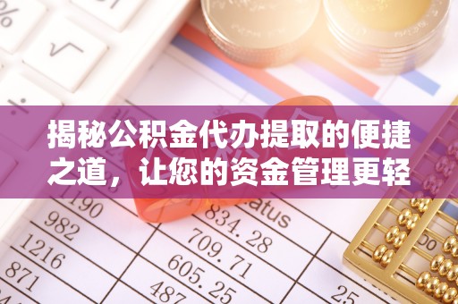 矿区揭秘公积金代办提取的便捷之道，让您的资金管理更轻松