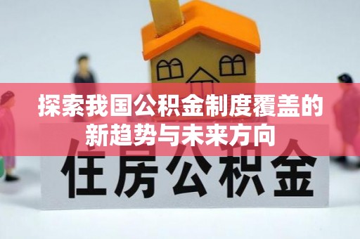 矿区探索我国公积金制度覆盖的新趋势与未来方向