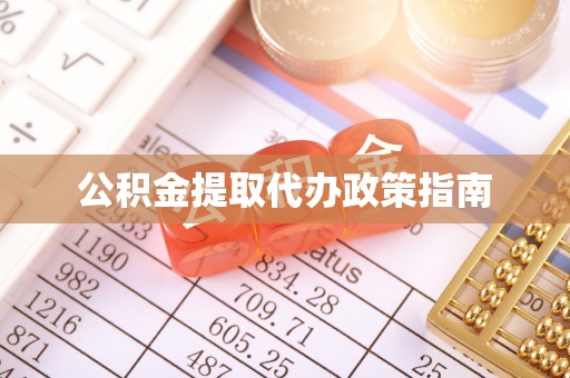 矿区公积金提取代办政策指南