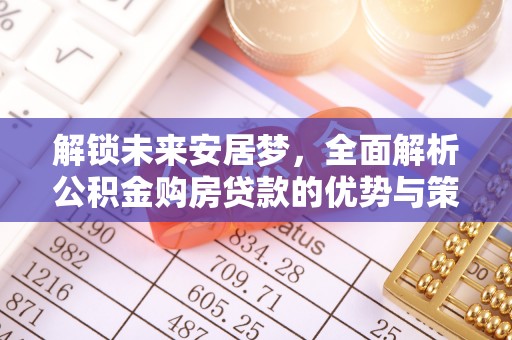 矿区解锁未来安居梦，全面解析公积金购房贷款的优势与策略