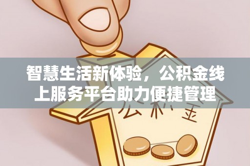 矿区智慧生活新体验，公积金线上服务平台助力便捷管理