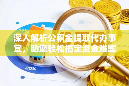 矿区深入解析公积金提取代办事宜，助您轻松搞定资金难题