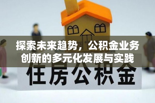 矿区探索未来趋势，公积金业务创新的多元化发展与实践
