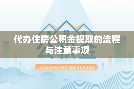矿区代办住房公积金提取的流程与注意事项