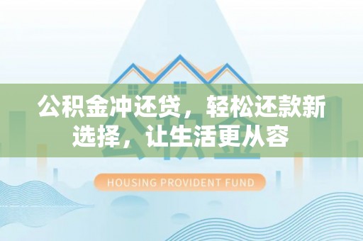 矿区公积金冲还贷，轻松还款新选择，让生活更从容