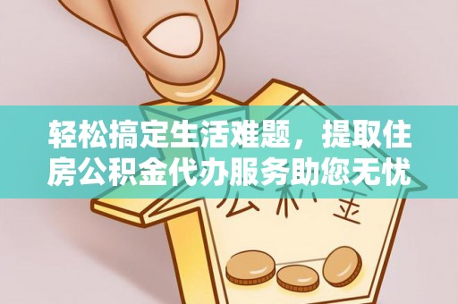 矿区轻松搞定生活难题，提取住房公积金代办服务助您无忧理财