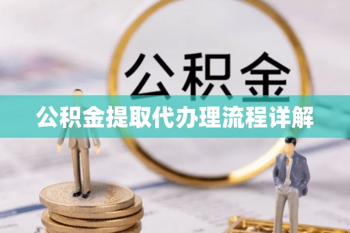 矿区公积金提取代办理流程详解