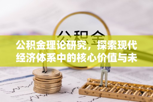 矿区公积金理论研究，探索现代经济体系中的核心价值与未来趋势
