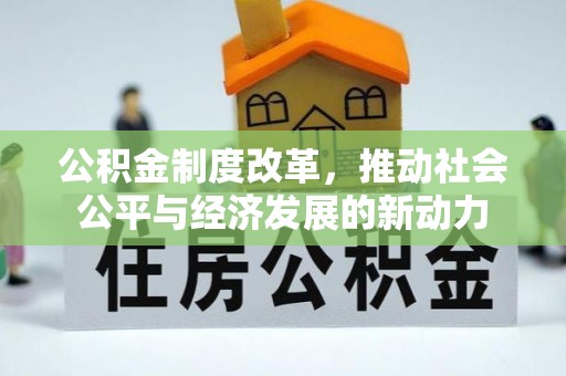 矿区公积金制度改革，推动社会公平与经济发展的新动力