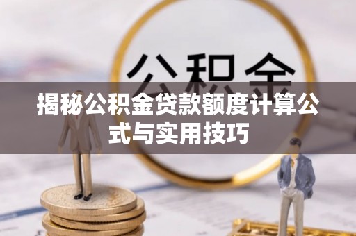 矿区揭秘公积金贷款额度计算公式与实用技巧