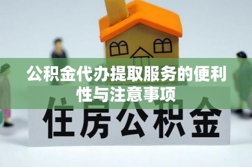 矿区公积金代办提取服务的便利性与注意事项