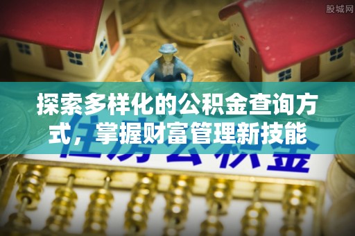 矿区探索多样化的公积金查询方式，掌握财富管理新技能