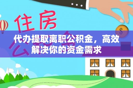 矿区代办提取离职公积金，高效解决你的资金需求