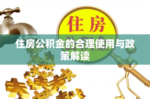 矿区住房公积金的合理使用与政策解读